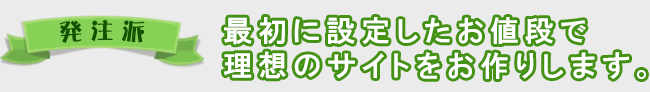 【発注派】最初に設定したお値段で理想のサイトをお作りします。